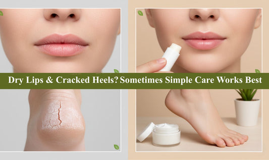 Dry Lips & Cracked Heels? Sometimes Simple Care Works Best